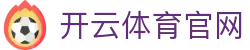 开云·体育（官网）APP下载 - KAIYUN 竞技平台